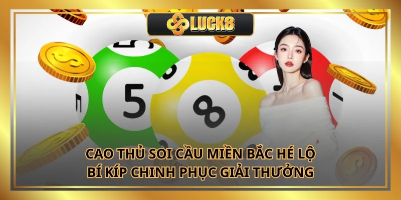 Cao Thủ Soi Cầu Miền Bắc Hé Lộ Bí Kíp Chinh Phục Giải Thưởng