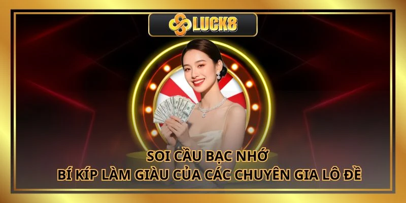 Soi Cầu Bạc Nhớ - Bí Kíp Làm Giàu Của Các Chuyên Gia Lô Đề